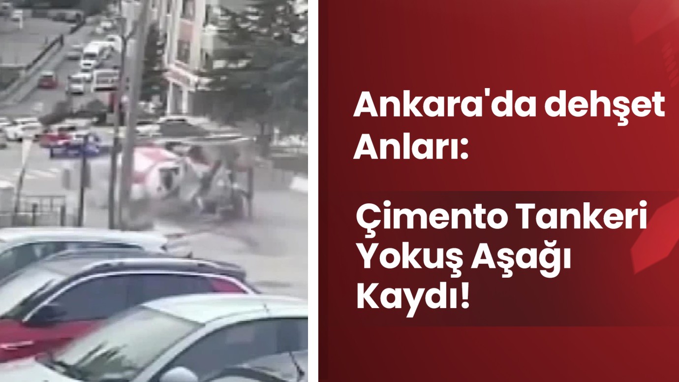Ankara'da dehşet Anları: Çimento Tankeri Yokuş Aşağı Kaydı!