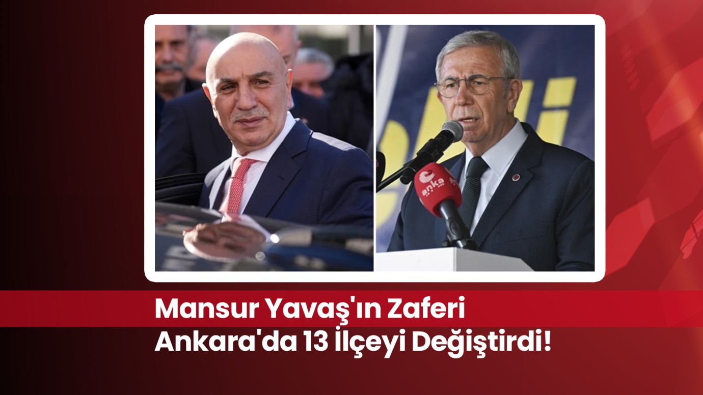 Mansur Yavaş'ın Zaferi Ankara'da 13 İlçeyi Değiştirdi!