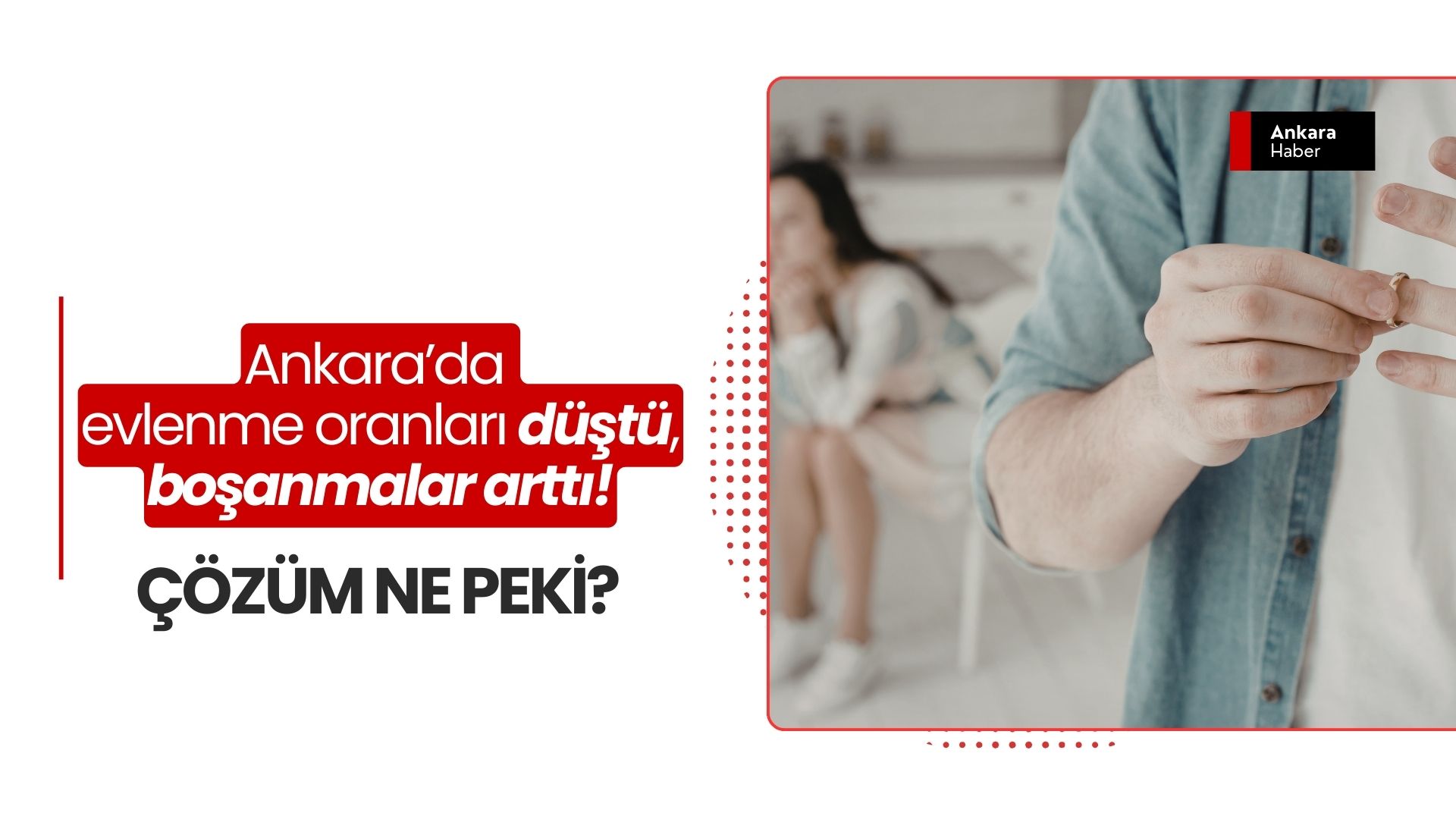 Başkent’te İmzalar Geç atılıyor, Yollar Daha Hızlı Ayrılıyor: Ankara 2026 Evlilik ve Boşanma Raporu!