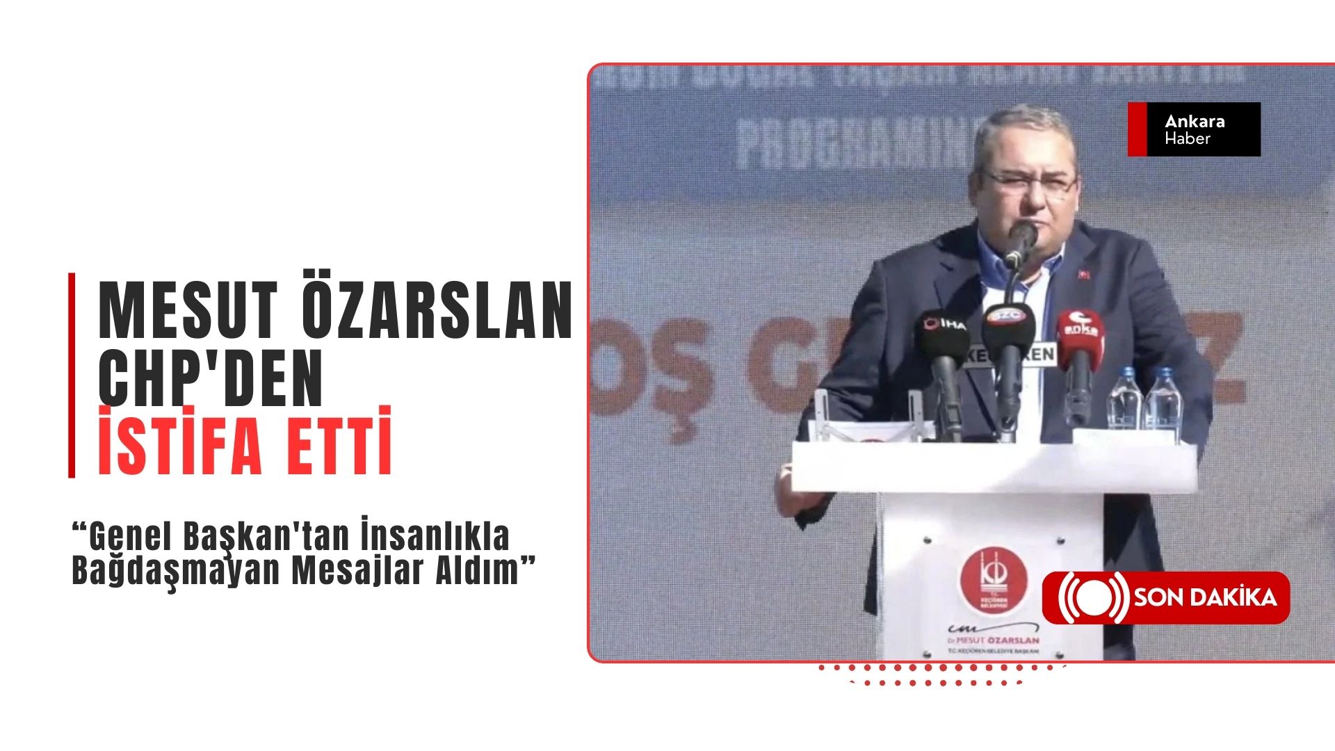 Keçiören Belediye Başkanı Mesut Özarslan CHP'den İstifa Etti: "Genel Başkan'dan İnsanlıkla Bağdaşmayan Mesajlar Aldım"