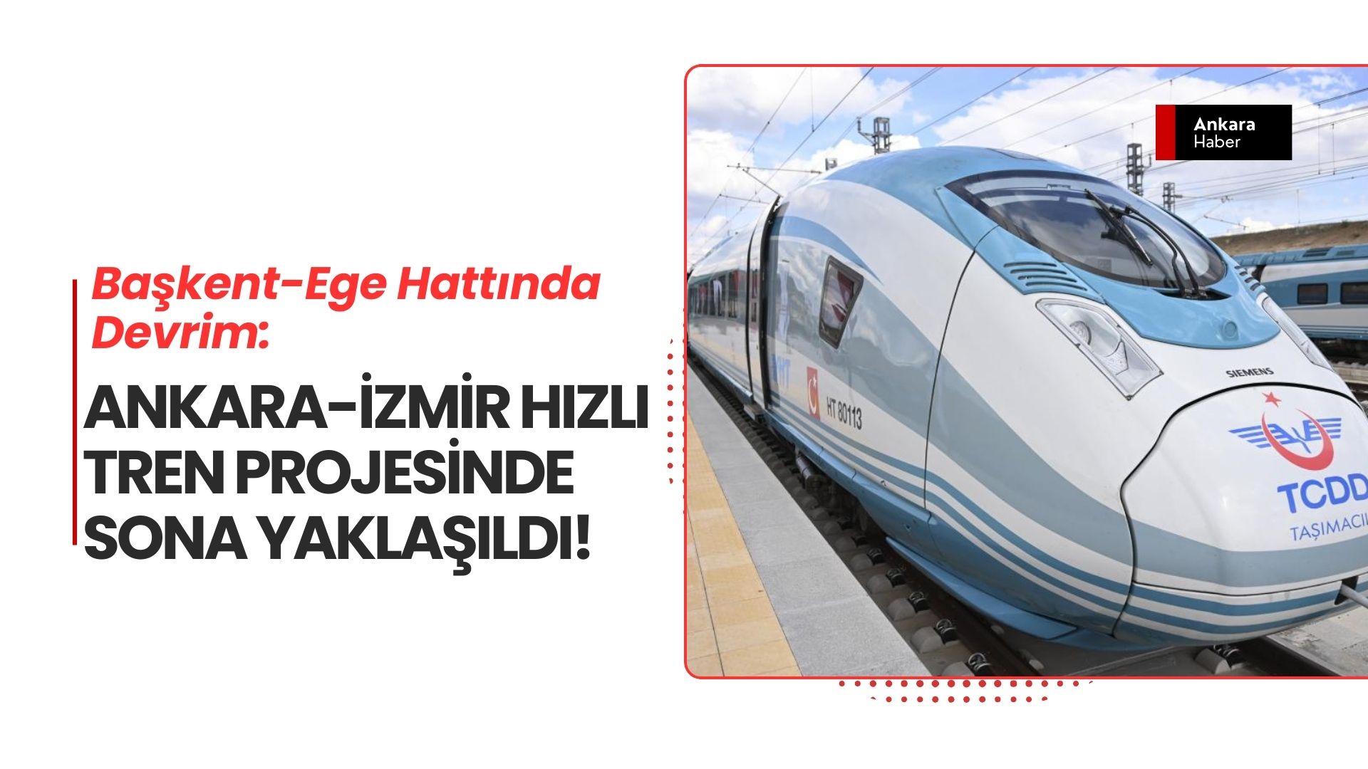 Başkent-Ege Hattında Devrim: Ankara-İzmir Hızlı Tren Projesinde Sona Yaklaşıldı!