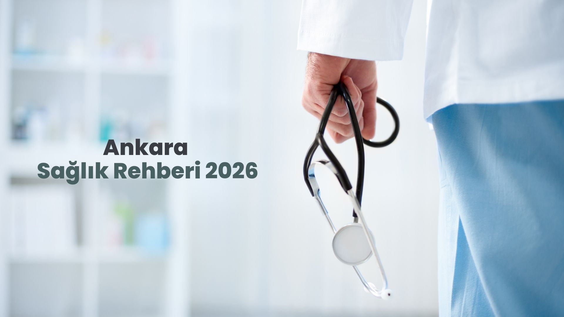 Ankara Sağlık Rehberi 2026: Hangi Hastaneye, Hangi Bölüm İçin Gidilir?