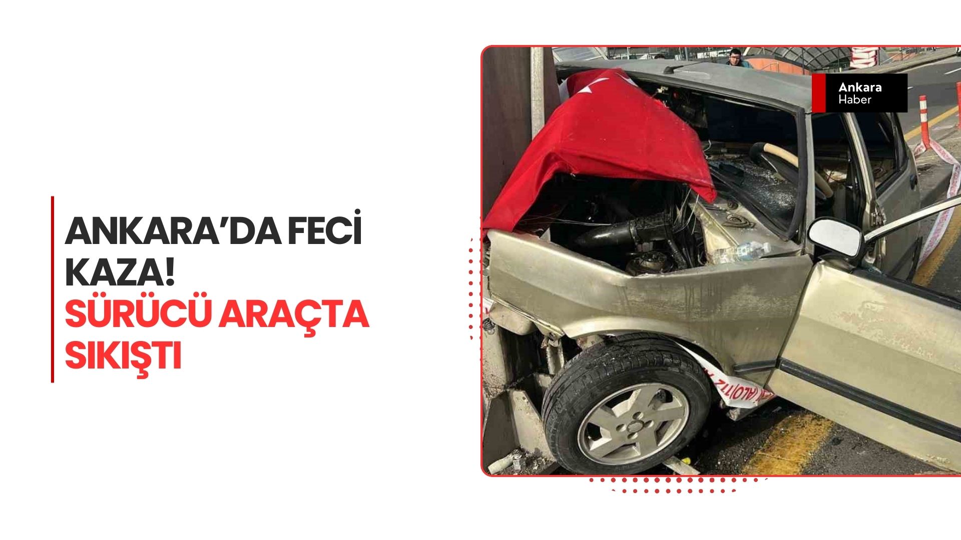 Ankara'da feci kaza: Otomobil bariyerlere çarptı, genç sürücü araçta sıkıştı