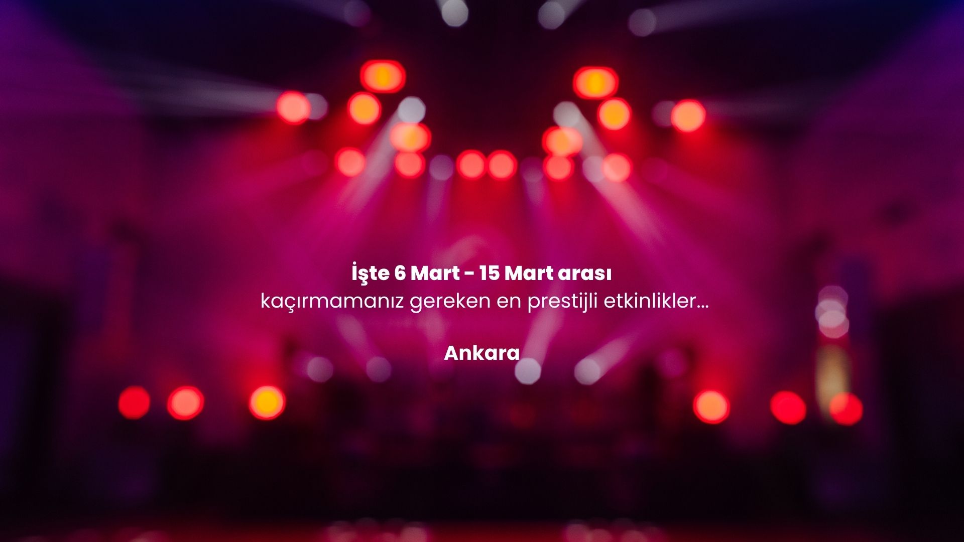 Ankara Mart 2026 Etkinlik Rehberi: Baharın İlk Haftasında Şehirde Sanat Var!