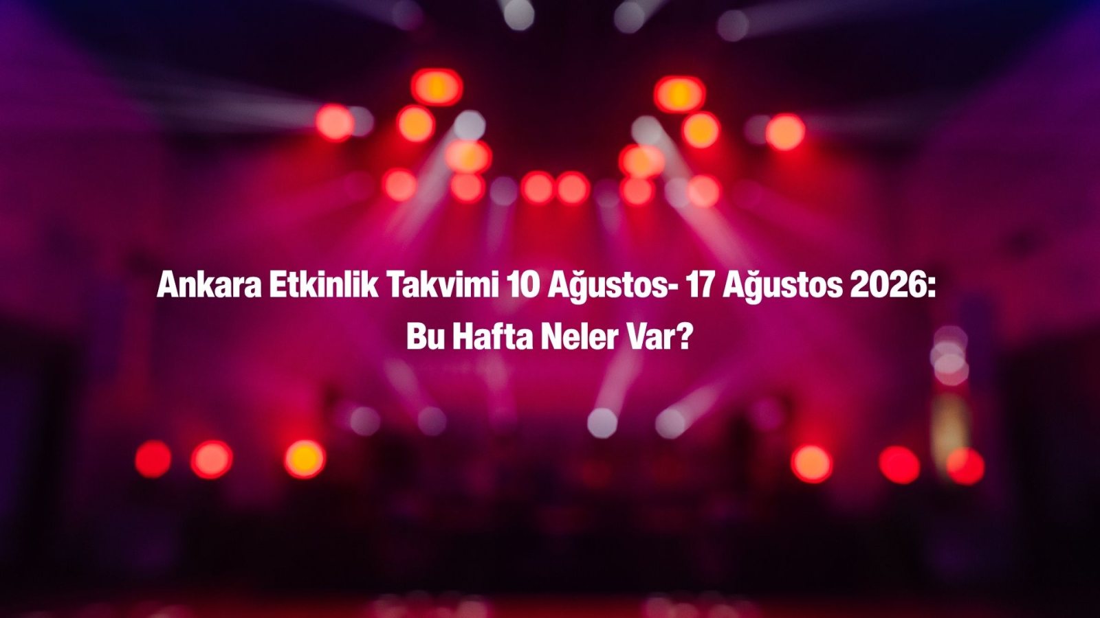 Ankara Ağustos Ayı Güncel Etkinlik Rehberi