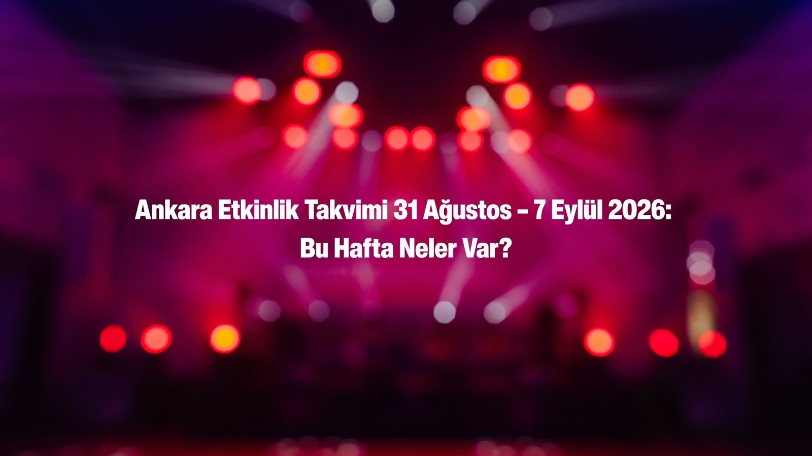 Ankara'da Bu Hafta: Konser, Sinema, Festival Rehberi